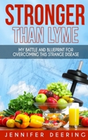Stronger Than Lyme: My Battle and Blueprint for Overcoming this Strange Disease 1091193371 Book Cover