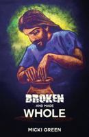 Broken and Made Whole 1512742651 Book Cover