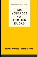 LAS VERDADES NO ADMITEN DUDAS: Poemas Secretos y Otras Medidas. B093B7T1LJ Book Cover