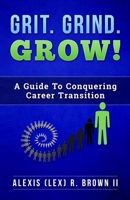 Grit Grind GROW!: A Guide To Conquering Career Transition 0578333775 Book Cover