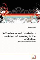 Affordances and constraints on informal learning in the workplace 3639309537 Book Cover