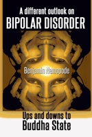 A different outlook on bipolar disorder- Ups and downs to Buddha state: There is no shame in aiming for happiness B084Q9WM9Y Book Cover