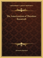 The Americanism of Theodore Roosevelt 1162608544 Book Cover