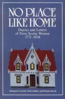 No Place Like Home: Diaries and Letters of Nova Scotia Women 1771-1938