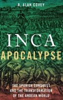 Inca Apocalypse: The Spanish Conquest and the Transformation of the Andean World 0190299126 Book Cover