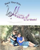 Teach Your Kids Music in 12 Weeks! 1492102806 Book Cover