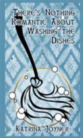 There's Nothing Romantic About Washing the Dishes 1944322078 Book Cover