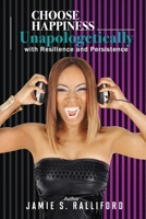 Choose Happiness Unapologetically: With Resilience and Persistence B0CJXMBX6M Book Cover