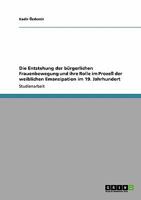 Die Entstehung der bürgerlichen Frauenbewegung und ihre Rolle im Prozeß der weiblichen Emanzipation im 19. Jahrhundert 3640188845 Book Cover