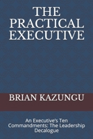 The Practical Executive: An Executive's Ten Commandments: The Leadership Decalogue 165367590X Book Cover