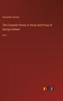 The Complete Works in Verse and Prose of George Herbert: Vol. I 336882855X Book Cover