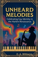 Unheard Melodies: Celebrating Gay Identity in the Harlem Renaissance B0F6NNP7MX Book Cover