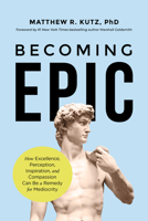Becoming EPIC: How Excellence, Perception, Inspiration, and Compassion Can Be a Remedy for Mediocrity B0FPGPSHF5 Book Cover