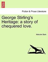 George Stirling's Heritage: a story of chequered love. 1241224471 Book Cover