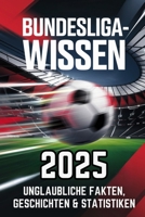 Bundesliga-Wissen 2025: Unglaubliche Fakten, kuriose Geschichten & Statistiken aus der aktuellen Fussball-Bundesliga.: Besser als die Sportschau! Das ... und Nostalgiker. (German Edition) B0DWRBFGJC Book Cover