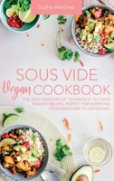 Sous Vide Vegan Cookbook: The Easy Foolproof Technique to Cook Healthy Recipes. Perfect for Everyone, from Beginner to Advanced 1802356622 Book Cover