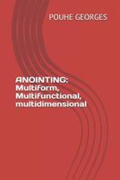 ANOINTING : MULTIFORM, MULTIFUNCTIONAL, MULTIDIMENSIONAL 1798531364 Book Cover