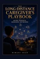 The Long-Distance Caregiver's Playbook: Aging Parents, Managed Anywhere B0HD82B2LM Book Cover