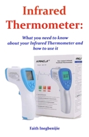 Infrared Thermometer: What you need to know about your Infrared Thermometer and how to use it B08GV8ZXBB Book Cover