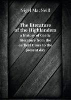 The Literature of the Highlanders a History of Gaelic Literature from the Earliest Times to the Present Day 5518852975 Book Cover