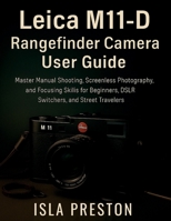 Leica M11-D Rangefinder Camera User Guide: Master Manual Shooting, Screenless Photography, and Focusing Skills for Beginners, DSLR Switchers, and Street Travelers B0FR4BNRRN Book Cover