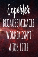 Exporter Because Miracle Worker Isn't A Job Title: The perfect gift for the professional in your life - Funny 119 page lined journal! 1674099789 Book Cover