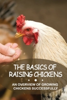 The Basics Of Raising Chickens: An Overview Of Growing Chickens Successfully: Guide To Incubating Your Own Eggs B09C3D58F6 Book Cover