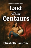 Last of the Centaurs (Brothers of Atlantis) 1998485447 Book Cover