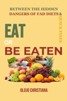 EAT OR BE EATEN: Between The Hidden Dangers of Fad Diets and Quick Fixes B0DPWWQ4NW Book Cover