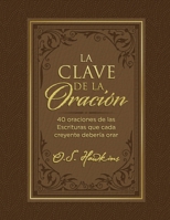 La  clave de la oración: 40 oraciones de las Escrituras que cada creyente debería orar 1400232295 Book Cover