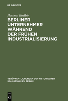 Berliner Unternehmer Wahrend Der Fruhen Industrialisierung: Herkunft, Sozialer Status Und Politischer Einflu 3110038730 Book Cover