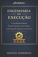 Engenharia da Execução: Como Reduzir Ruído, Decidir com Clareza e Entregar Resultados Consistentes (Método Engenharia da Execução) (Portuguese Edition) B0GTHWRM49 Book Cover