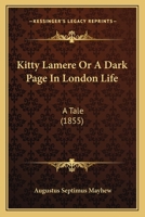Kitty Lamere Or A Dark Page In London Life: A Tale 1104183692 Book Cover