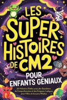 Les Super Histoires de CM2 pour Enfants Géniaux: 20 Histoires Drôles avec des Questions de Compréhension et des Énigmes Ludiques pour Filles et Garçons Malins de 10 à 12 Ans (French Edition) B0FD6PKKTP Book Cover