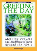 Greeting The Day: Morning Prayers and Meditations from Around the World 158062121X Book Cover