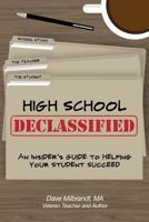 High School Declassified: An Insider's Guide to Helping Your Student Succeed 1535011424 Book Cover