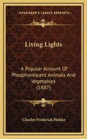 Living Lights: A Popular Account of Phosphorescent Animals and Vegetables 1145972969 Book Cover