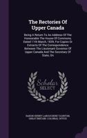 The Rectories of Upper Canada: Being a Return to an Address of the Honourable the House of Commons, Dated 11th March, 1839 (Classic Reprint) 1276526105 Book Cover