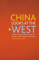 China Looks at the West: Identity, Global Ambitions, and the Future of Sino-American Relations 0813165407 Book Cover
