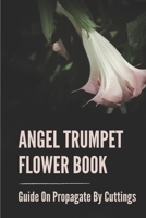 Angel Trumpet Flower Book: Guide On Propagate By Cuttings: Brugmansia Cuttings B098GVJ9GM Book Cover