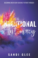 Intentional Intimacy: Becoming One In Our Heavenly Father Through Intentional Intimacy 0956727794 Book Cover