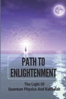 Path To Enlightenment: The Light Of Quantum Physics And Kabbalah B09NRK1JZN Book Cover