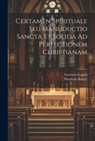 Certamen Spirituale Seu Manuductio Sancta Et Solida Ad Perfectionem Christianam 1021550108 Book Cover
