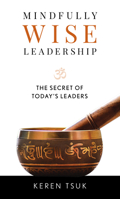 Mindfully Wise Leadership: The Secret of Today's Leaders 1538156369 Book Cover