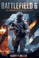 Battlefield 6: The Complete Strategy Guide: Master Every Class, Weapon, Vehicle, and Multiplayer Mode to Dominate the Warzone B0FVKPGHH1 Book Cover