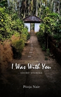I Was With You: Short Stories B09YQVSYMB Book Cover