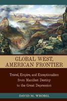 Global West, American Frontier: Travel, Empire, and Exceptionalism from Manifest Destiny to the Great Depression 0826330819 Book Cover