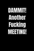 DAMMIT! Another Fucking MEETING!: Diary Journal Gift, Notebook, Doodle Gift or Notebook | 6 x 9 Compact Size- 120 Blank Lined Pages, Gift Present Birthday 1672766710 Book Cover