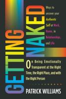 Getting Naked: On Being Emotionally Transparent at the Right Time, the Right Place, and with the Right Person 1504359364 Book Cover