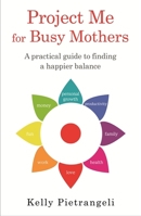 Project Me for Busy Mothers: A Practical Guide to Finding a Happier Balance 140917025X Book Cover